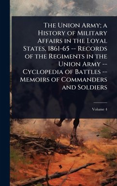 The Union Army; a History of Military Affairs in the Loyal States, 1861-65 -- Records of the Regiments in the Union Army -- Cyclopedia of Battles -- Memoirs of Commanders and Soldiers