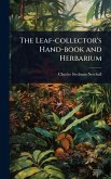 The Leaf-collector's Hand-book and Herbarium The Leaf-collector's Hand-book and Herbarium
