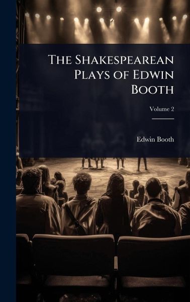 The Shakespearean Plays of Edwin Booth The Shakespearean Plays of Edwin Booth