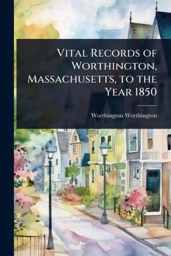 Vital Records of Worthington, Massachusetts, to the Year 1850 - Worthington, Worthington Vital Records of Worthington, Massachusetts, to the Year 1850 - Worthington, Worthington