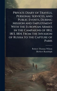 Cover Private Diary of Travels, Personal Services, and Public Events, During Mission and Employment With the European Armies in the Campaigns of 1812, 1813, 1814. From the Invasion of Russia to the Capture of Paris