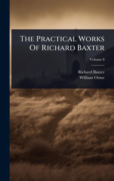The Practical Works Of Richard Baxter The Practical Works Of Richard Baxter