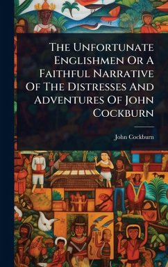 The Unfortunate Englishmen Or A Faithful Narrative Of The Distresses And Adventures Of John Cockburn - Cockburn, John
