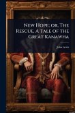 New Hope; or, The Rescue. A Tale of the Great Kanawha New Hope; or, The Rescue. A Tale of the Great Kanawha