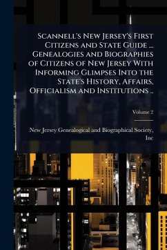 Scannell's New Jersey's First Citizens and State Guide ... Genealogies and Biographies of Citizens of New Jersey With Informing Glimpses Into the State's History, Affairs, Officialism and Institutions .. Cover Scannell's New Jersey's First Citizens and State Guide ... Genealogies and Biographies of Citizens of New Jersey With Informing Glimpses Into the State's History, Affairs, Officialism and Institutions ..