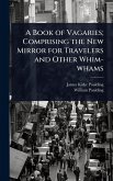 A Book of Vagaries; Comprising the New Mirror for Travelers and Other Whim-whams