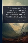 The Jealousies Of A Country Town. A Mariage Settlemtn. The Thirteen. MaÃ(R)tre Cornelius. Gambara