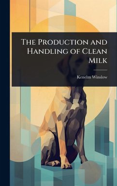 The Production and Handling of Clean Milk - Winslow, Kenelm