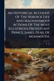 An Historical Account Of The Heroick Life And Magnanimous Actions Of The Most Illustrious Protestant Prince, James, Duke Of Monmouth,