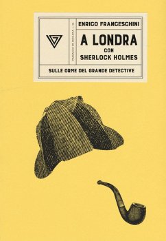 A Londra con Sherlock Holmes sulle orme del grande detective - Franceschini, Enrico