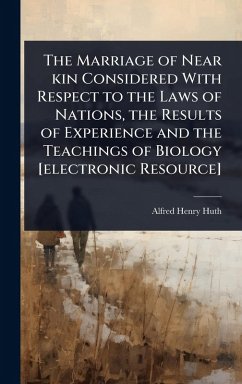 Cover The Marriage of Near kin Considered With Respect to the Laws of Nations, the Results of Experience and the Teachings of Biology [electronic Resource]