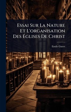 Essai Sur La Nature Et L'organisation Des Ã‰glises De Christ - Guers, Emile