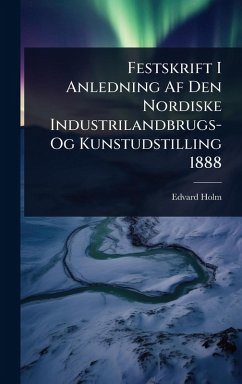 Cover Festskrift I Anledning Af Den Nordiske Industrilandbrugs- Og Kunstudstilling 1888