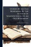 Stories By An Old Bohemian, By The Author Of 'reminiscences Of An Old Bohemian'