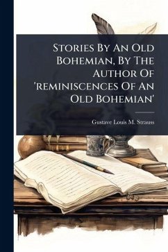Stories By An Old Bohemian, By The Author Of 'reminiscences Of An Old Bohemian'
