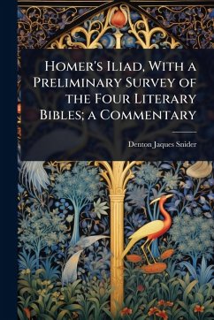 Homer's Iliad, With a Preliminary Survey of the Four Literary Bibles; a Commentary - Snider, Denton Jaques