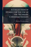 A Collection of Hymns for the Use of the Delaware Christian Indians A Collection of Hymns for the Use of the Delaware Christian Indians