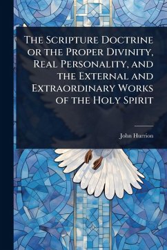 Cover The Scripture Doctrine or the Proper Divinity, Real Personality, and the External and Extraordinary Works of the Holy Spirit