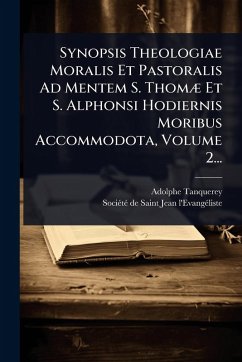 Synopsis Theologiae Moralis Et Pastoralis Ad Mentem S. ThomÃ] Et S. Alphonsi Hodiernis Moribus Accommodota, Volume 2... - Tanquerey, Adolphe