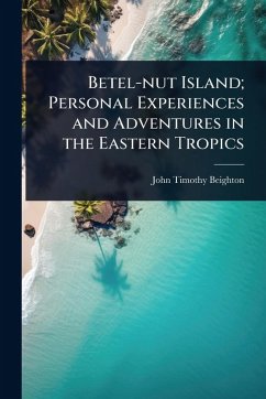 Cover Betel-nut Island; Personal Experiences and Adventures in the Eastern Tropics