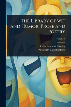 The Library of wit and Humor, Prose and Poetry - Shapley, Rufus Edmonds; Spofford, Ainsworth Rand