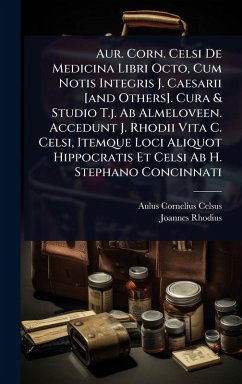 Aur. Corn. Celsi De Medicina Libri Octo, Cum Notis Integris J. Caesarii [and Others]. Cura & Studio T.j. Ab Almeloveen. Accedunt J. Rhodii Vita C. Celsi, Itemque Loci Aliquot Hippocratis Et Celsi Ab H. Stephano Concinnati - Celsus, Aulus Cornelius; Rhodius, Joannes