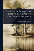 The Copley Prints, the Copley Color Prints, the Copley Etchings