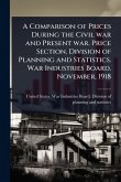 A Comparison of Prices During the Civil war and Present war. Price Section. Division of Planning and Statistics. War Industries Board. November, 1918