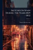 Sketches In Spain During The Years 1829 - 1832 Sketches In Spain During The Years 1829 - 1832