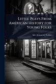 Little Plays From American History for Young Folks Little Plays From American History for Young Folks