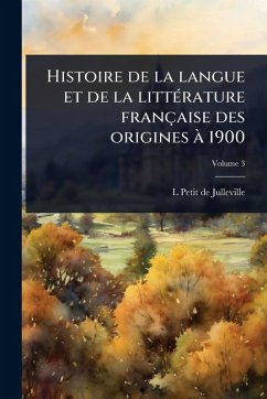Histoire de la langue et de la littÃ(c)rature française des origines à 1900 Cover Histoire de la langue et de la littÃ(c)rature française des origines à 1900