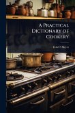 A Practical Dictionary of Cookery A Practical Dictionary of Cookery