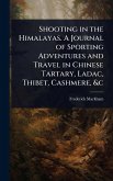 Shooting in the Himalayas. A Journal of Sporting Adventures and Travel in Chinese Tartary, Ladac, Thibet, Cashmere, &c Shooting in the Himalayas. A Journal of Sporting Adventures and Travel in Chinese Tartary, Ladac, Thibet, Cashmere, &c