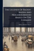 The Legends Of Baden-baden And Neighbourhood (based On The German) The Legends Of Baden-baden And Neighbourhood (based On The German)
