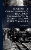 Report Of The General Manager Of The Georgia Railroad To Wm. W. Wadley, Lessee, May 10, 1882, Volumes 1-18