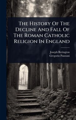 Cover The History Of The Decline And Fall Of The Roman Catholic Religion In England