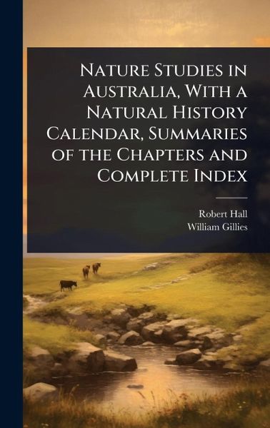 Nature Studies in Australia, With a Natural History Calendar, Summaries of the Chapters and Complete Index Nature Studies in Australia, With a Natural History Calendar, Summaries of the Chapters and Complete Index