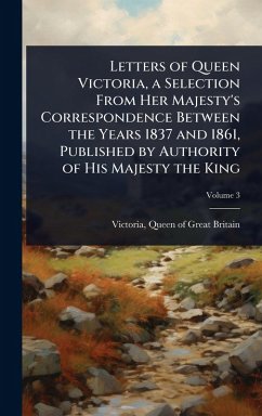 Cover Letters of Queen Victoria, a Selection From Her Majesty's Correspondence Between the Years 1837 and 1861, Published by Authority of His Majesty the King