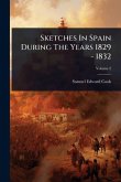 Sketches In Spain During The Years 1829 - 1832 Sketches In Spain During The Years 1829 - 1832