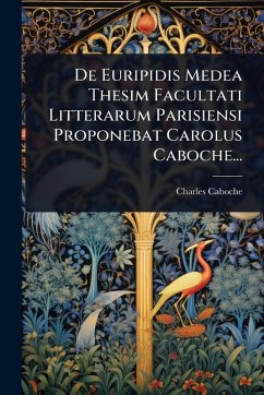Cover De Euripidis Medea Thesim Facultati Litterarum Parisiensi Proponebat Carolus Caboche...