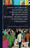 American Embassies, Legations and Consulates Mean Better Foreign Business; an Argument in Pictures and Paragraphs ..