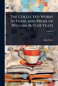 The Collected Works in Verse and Prose of William Butler Yeats - Wade, Allan