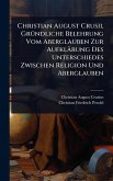 Christian August Crusii, GrÃ1/4ndliche Belehrung Vom Aberglauben Zur Aufklärung Des Unterschiedes Zwischen Religion Und Aberglauben