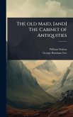 The old Maid, [and] The Cabinet of Antiquities