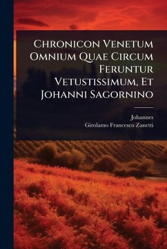 Cover Chronicon Venetum Omnium Quae Circum Feruntur Vetustissimum, Et Johanni Sagornino