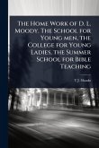 The Home Work of D. L. Moody. The School for Young men, the College for Young Ladies, the Summer School for Bible Teaching The Home Work of D. L. Moody. The School for Young men, the College for Young Ladies, the Summer School for Bible Teaching