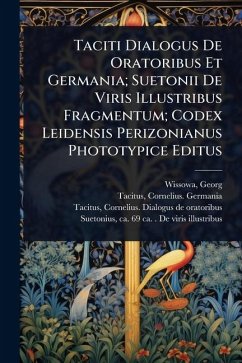 Taciti Dialogus De Oratoribus Et Germania; Suetonii De Viris Illustribus Fragmentum; Codex Leidensis Perizonianus Phototypice Editus - Wissowa, Georg; Germania, Tacitus Cornelius