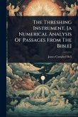 The Threshing Instrument, [a Numerical Analysis Of Passages From The Bible]