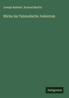 Blicke ins Talmudische Judentum - Rebbert, Joseph; Martin, Konrad Blicke ins Talmudische Judentum - Rebbert, Joseph; Martin, Konrad