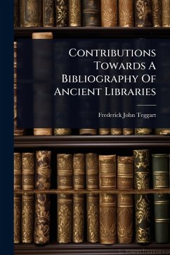 Contributions Towards A Bibliography Of Ancient Libraries - Teggart, Frederick John